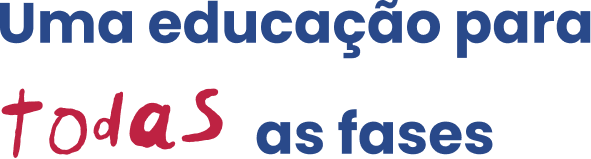 Uma educação para todas as fases